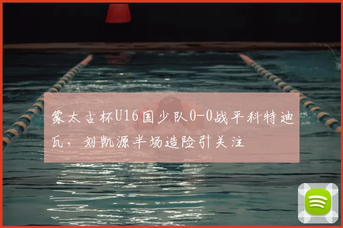 蒙太古杯U16国少队0-0战平科特迪瓦,刘凯源半场造险引关注